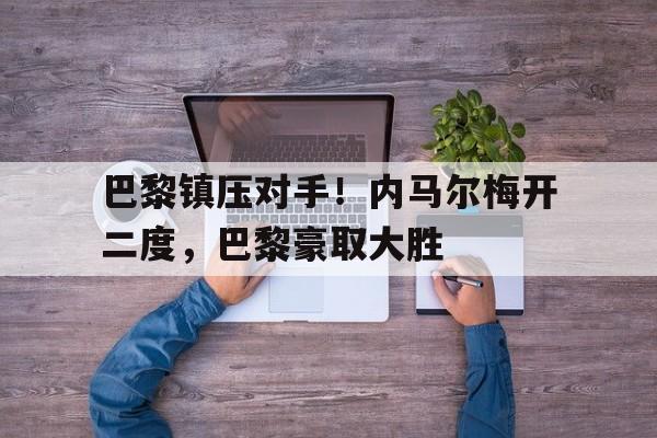 开元棋牌-巴黎官宣内马尔加盟