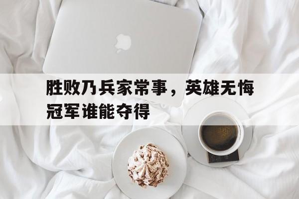 开元棋牌中文官网-输赢乃兵家常事什么意思