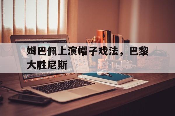 开元棋牌官网-姆巴佩双响大巴黎遭逆转